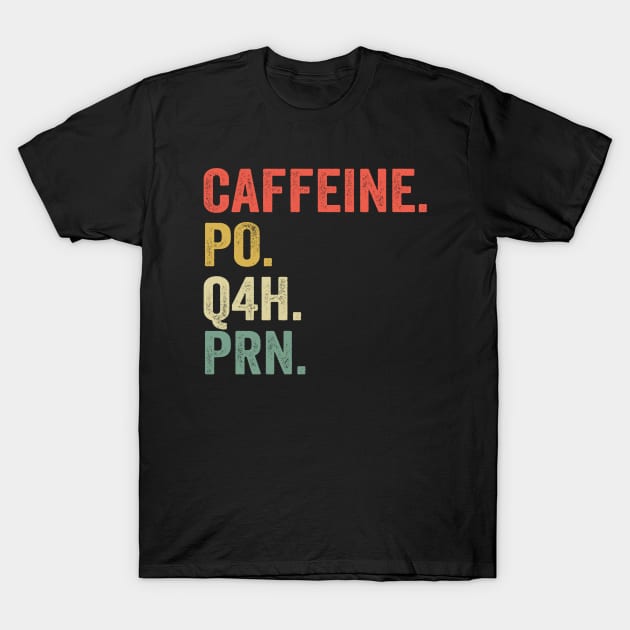 Caffeine Po Q4h Prn - Funny Nurse T-Shirt by ChrifBouglas